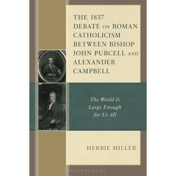 The 1837 Debate on Roman Catholicism Between Bishop John Purcell and Alexander Campbell: The World Is Large Enough for U, (Hardcover)
