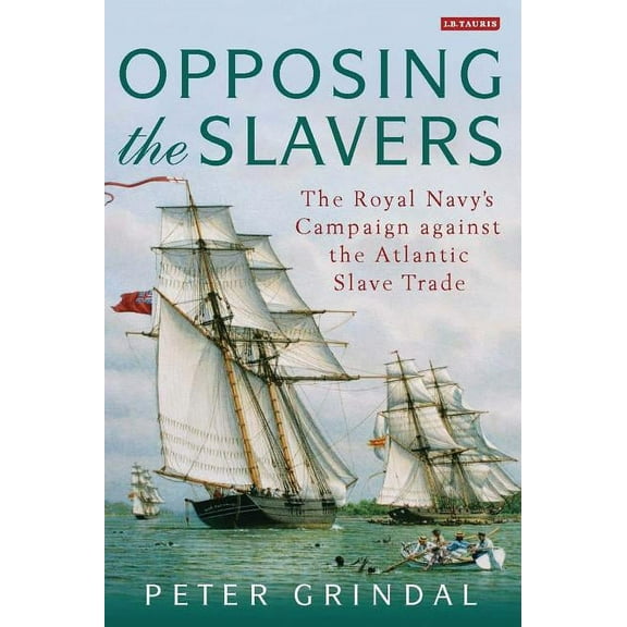 Opposing the Slavers: The Royal Navy's Campaign Against the Atlantic Slave Trade, (Hardcover)