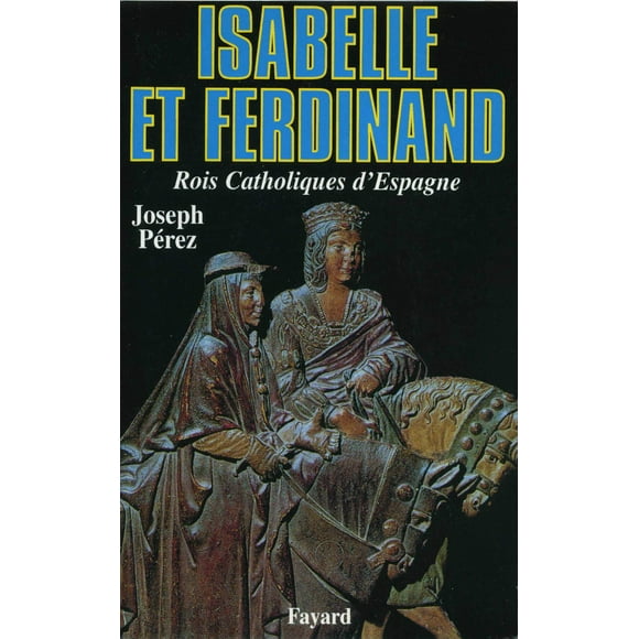 Isabelle et Ferdinand: Rois Catholiques d'Espagne