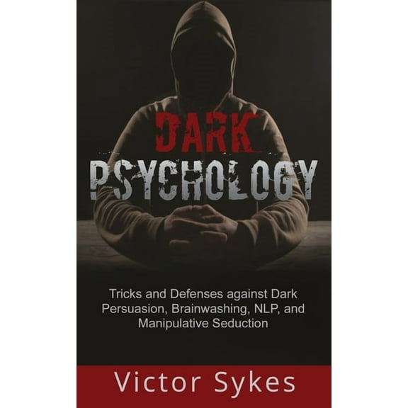Dark Psychology Dark Psychology: Tricks and Defenses Against Dark Persuasion, Brainwashing, NLP, and Manipulative Seduction, Book 2, (Paperback)