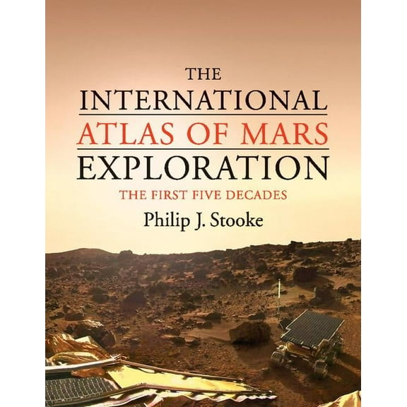 The International Atlas of Mars Exploration: Volume 1, 1953 to 2003: The First Five Decades, (Hardcover)