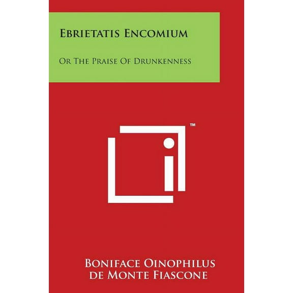 Ebrietatis Encomium : Or The Praise Of Drunkenness