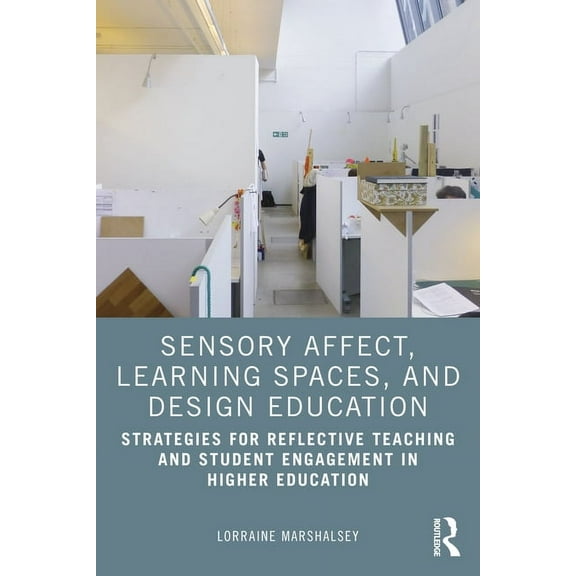 Sensory Affect, Learning Spaces, and Design Education: Strategies for Reflective Teaching and Student Engagement in High, (Paperback)