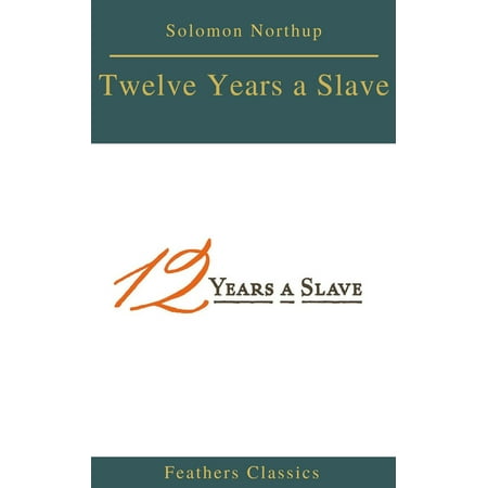Twelve Years a Slave (Best Navigation, Active TOC) (Feathers Classics) -