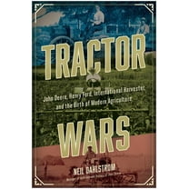 Tractor Wars: John Deere, Henry Ford, International Harvester, and the Birth of Modern Agriculture