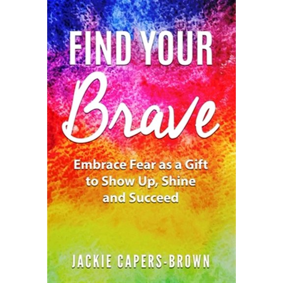 Pre-Owned Find Your Brave: Embrace Fear As A Gift to Show Up, Shine and Succeed, (Paperback)