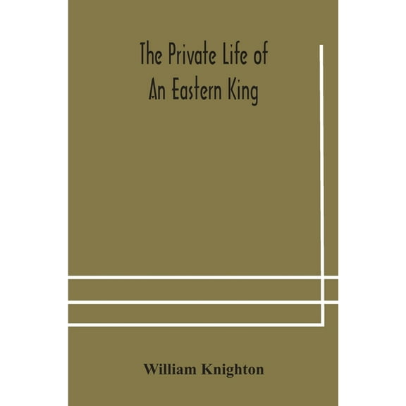 The private life of an eastern king: together with Elihu Jan's story; or, The private life of an eastern queen, (Paperback)