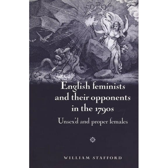 English Feminists and Their Opponents in the 1790s: Unsex'd and Proper Females, (Paperback)