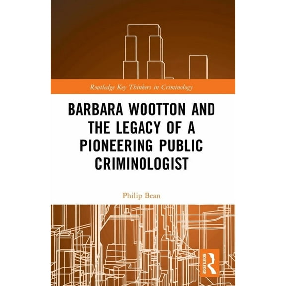 Routledge Key Thinkers in Criminology Barbara Wootton and the Legacy of a Pioneering Public Criminologist, (Paperback)