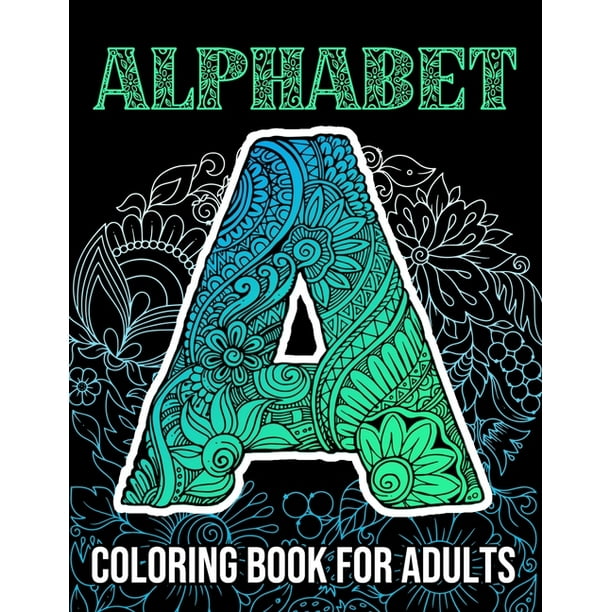 Download Alphabet Coloring Book For Adults Beautiful Large Print Zentangle Patterns And Floral Letter And Number Coloring Page Designs For Girls Boys Teens Adults And Seniors Stress Relief And Relaxation Walmart Com