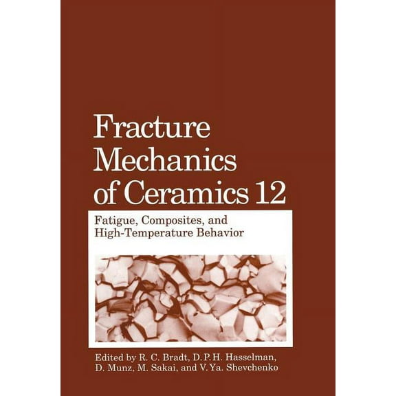 Fracture Mechanics of Ceramics Fracture Mechanics of Ceramics: Fatigue, Composites, and High-Temperature Behavior, Book 12, (Paperback)