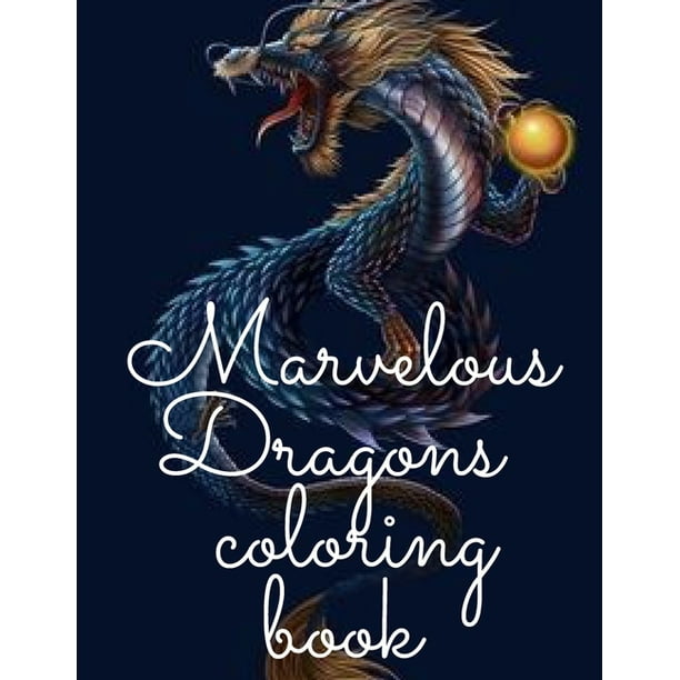 Download Marvelous Dragons Coloring Book A Adult Coloring Book Funny Dragon And Mythical Animals 70 Fantasy Scenes Dragon Paperback Walmart Com Walmart Com