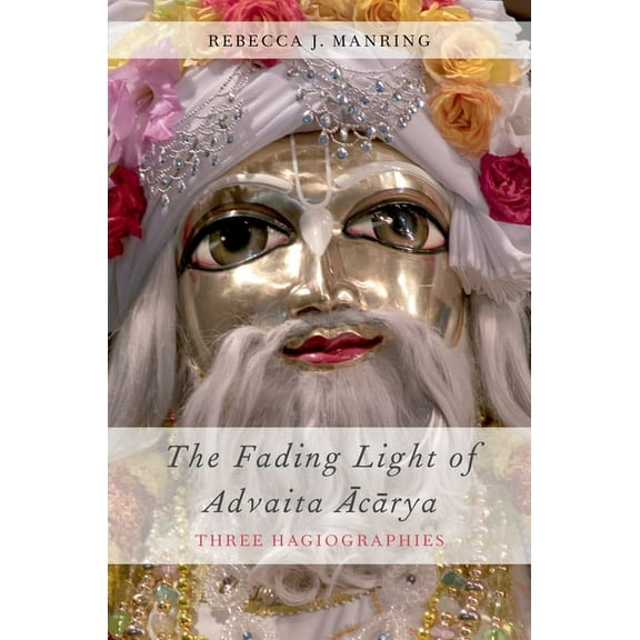 AAR Religions in Translation Fading Light of Advaita Acarya: Three Hagiographies, (Paperback)