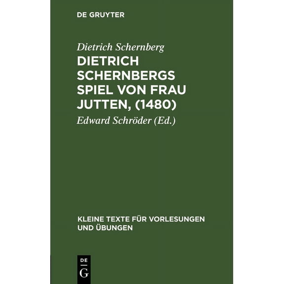 Kleine Texte FÃ¼r Vorlesungen Und Ãbungen Dietrich Schernbergs Spiel Von Frau Jutten, (1480): Nach Der Einzigen Ãberlieferung Im Druck Des Hieronimus Tilesius (Ei, Book 67, (Hardcover)