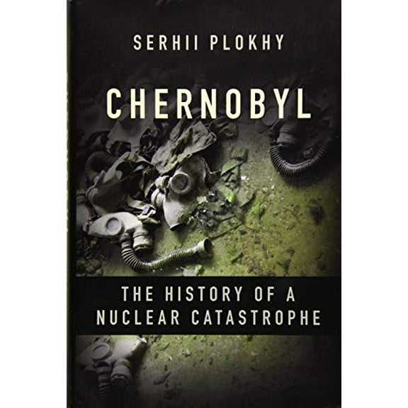 Pre-Owned Chernobyl: The History of a Nuclear Catastrophe (Hardcover) 1541617096 9781541617094