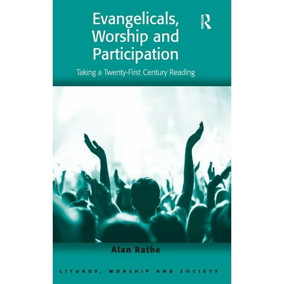 Liturgy, Worship and Society Evangelicals, Worship and Participation: Taking a Twenty-First Century Reading, (Hardcover)