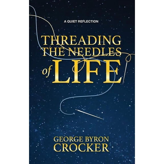 Threading the Needles of Life: A Quiet Reflection, (Paperback)