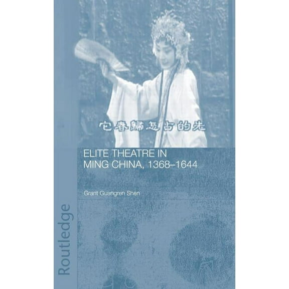 Routledge Studies in the Early History o Elite Theatre in Ming China, 1368-1644, (Hardcover)