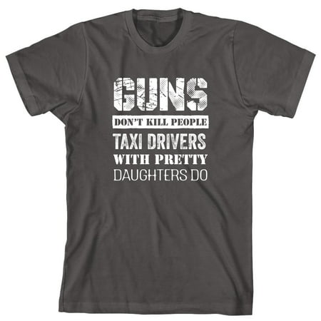 Guns Don't Kill People, Taxi Drivers With Pretty Daughters Do Men's Shirt - ID: (Best Driver For Short People)