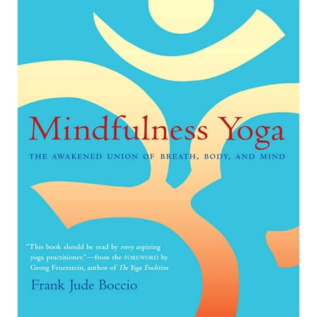 Mindfulness Yoga: The Awakened Union of Breath, Body, and Mind (Paperback)
