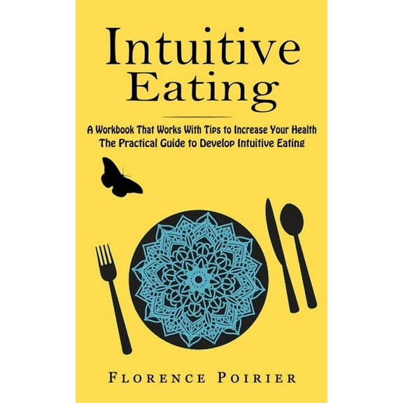 Intuitive Eating: A Workbook That Works With Tips to Increase Your Health (The Practical Guide to Develop Intuitive Eati, (Paperback)