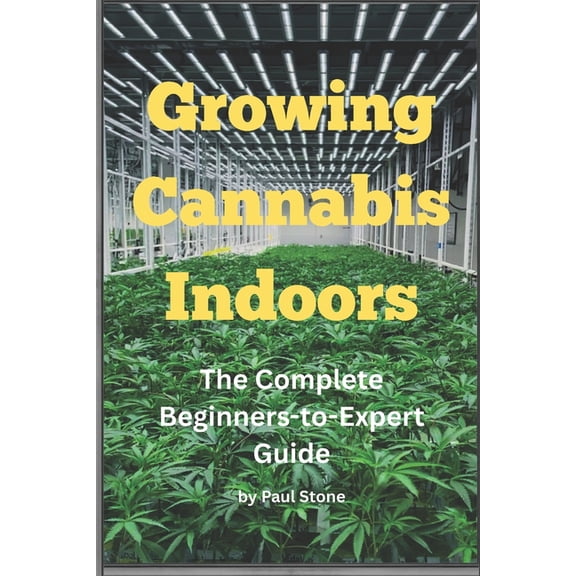 All about the World of Cannabis by Paul  Growing Cannabis Indoors: The Complete Beginners-to-Expert Guide, (Paperback)