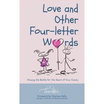 Love and Other Four-Letter Words: Winning the Battle for the Heart of Your Family, (Paperback)