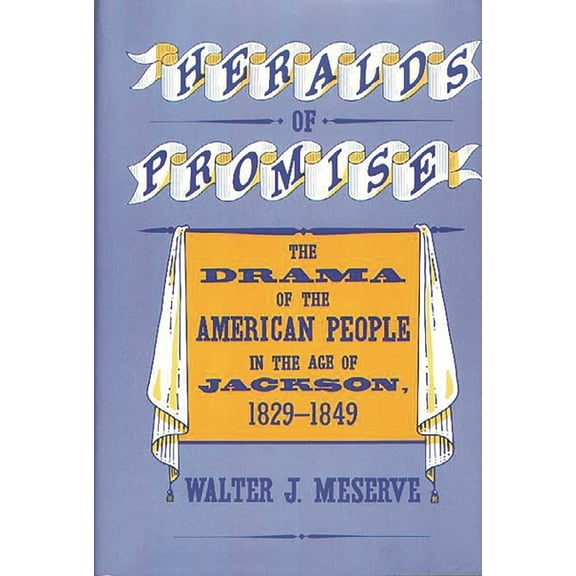 Contributions in American Studies Heralds of Promise: The Drama of the American People During the Age of Jackson, 1829-1849, (Hardcover)