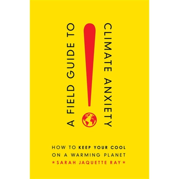 Pre-Owned A Field Guide to Climate Anxiety: How to Keep Your Cool on a Warming Planet (Paperback) 0520343301 9780520343306