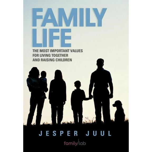 Family Life: The Most Important Values for Living Together and Raising Children (Hardcover)