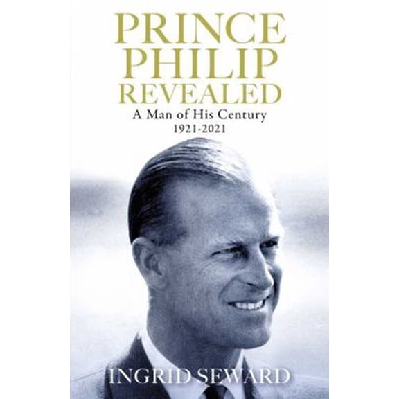 Pre-Owned Prince Philip Revealed: A Man of His Century (Hardcover) 1471183521 9781471183522