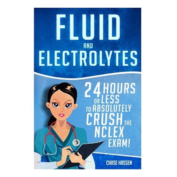 Pre-Owned Fluid and Electrolytes: 24 Hours or Less to Absolutely Crush the NCLEX Exam! (Nursing Review Questions and RN Content Guide, Registered Nurse, ... Guide, Exam Paperback - USED
