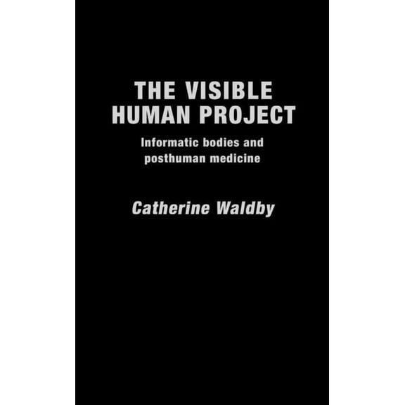 Biofutures, Biocultures The Visible Human Project: Informatic Bodies and Posthuman Medicine, (Hardcover)