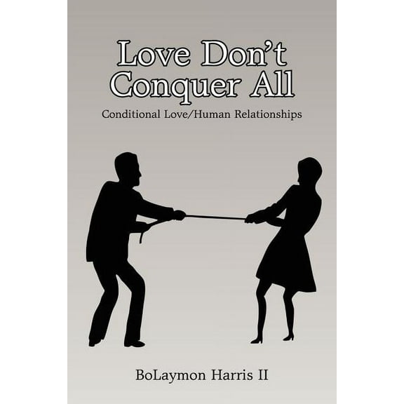 Love Don't Conquer All : Conditional Love Human Relationships