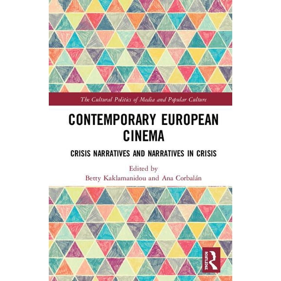 Cultural Politics of Media and Popular C Contemporary European Cinema: Crisis Narratives and Narratives in Crisis, (Hardcover)