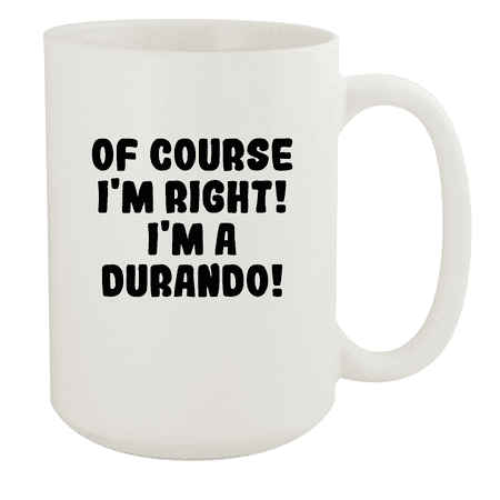 

Of Course I m Right! I m A Durando! - Ceramic 15oz White Mug White