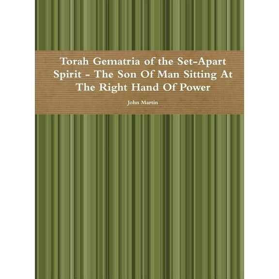 Torah Gematria of the Set-Apart Spirit - The Son Of Man Sitting At The Right Hand Of Power (Paperback)