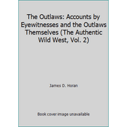 The Outlaws: Accounts by Eyewitnesses and the Outlaws Themselves (The Authentic Wild West, Vol. 2) [Hardcover - Used]