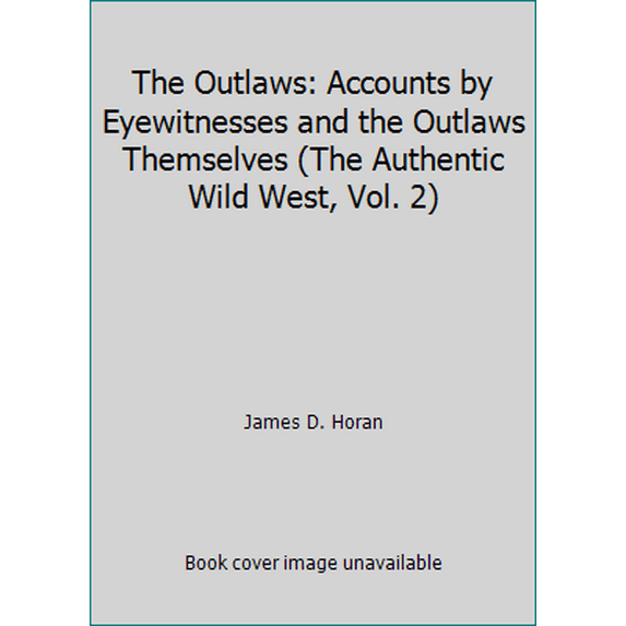Pre-Owned The Outlaws: Accounts by Eyewitnesses and the Outlaws Themselves (The Authentic Wild West, Vol. 2) (Hardcover) 0517123738 9780517123737