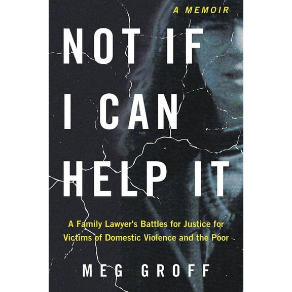 Not If I Can Help It: A Family Lawyer's Battles for Justice for Victims of Domestic Violence and the Poor, (Paperback)