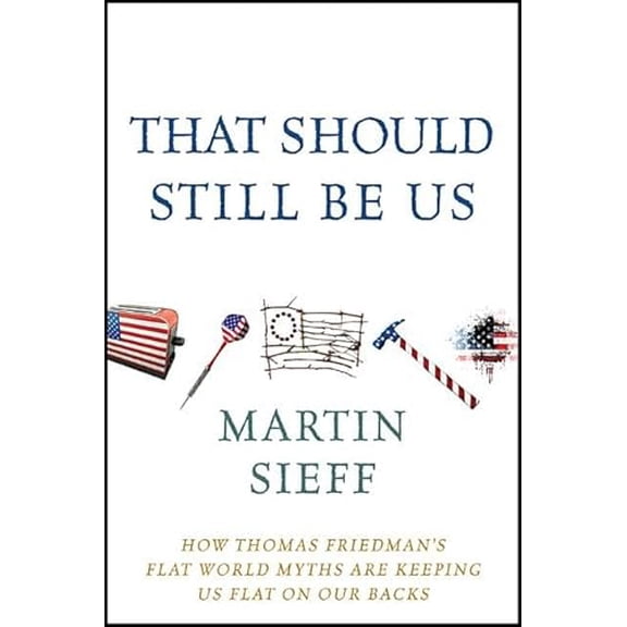 Pre-Owned That Should Still Be Us: How Thomas Friedman's Flat World Myths Are Keeping Us Flat on Our Backs (Hardcover) 1118197666 9781118197660