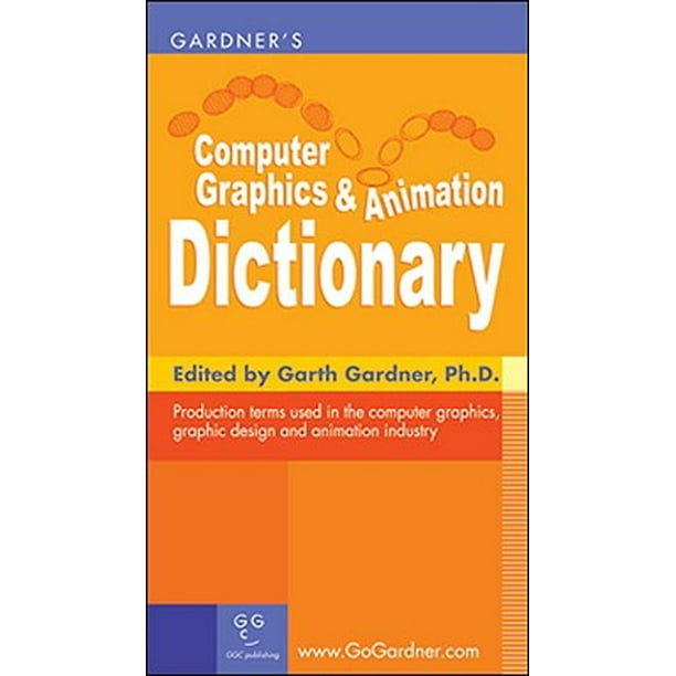 Gardner's Computer Graphics & Animation Dictionary Gardner's Computer Graphics & Animation Dictionary