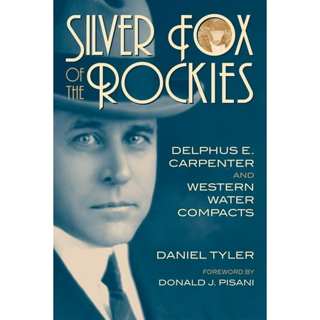 Silver Fox Of The Rockies Delphus E Carpenter And Western Water Compacts Walmart Com