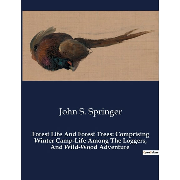 Forest Life And Forest Trees: Comprising Winter Camp-Life Among The Loggers, And Wild-Wood Adventure: Exploring the Wild, (Paperback)