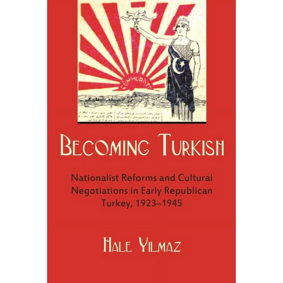 Modern Intellectual and Political Histor Becoming Turkish: Nationalist Reforms and Cultural Negotiations in Early Republican Turkey 1923-1945, (Paperback)