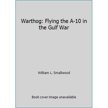 Pre-Owned Warthog: Flying the A-10 in the Gulf War (Hardcover) 002881021X 9780028810218