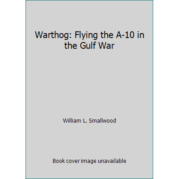 Pre-Owned Warthog: Flying the A-10 in the Gulf War (Hardcover) 002881021X 9780028810218