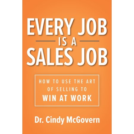 Every Job Is a Sales Job: How to Use the Art of Selling to Win at (Best Paying Inside Sales Jobs)
