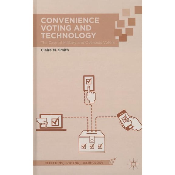 Elections, Voting, Technology Convenience Voting and Technology: The Case of Military and Overseas Voters, (Hardcover)