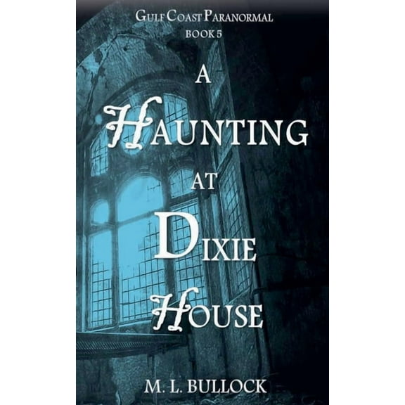 Gulf Coast Paranormal A Haunting at Dixie House, Book 5, (Paperback)